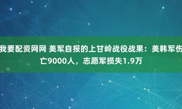 我要配资网网 美军自报的上甘岭战役战果：美韩军伤亡9000人，志愿军损失1.9万